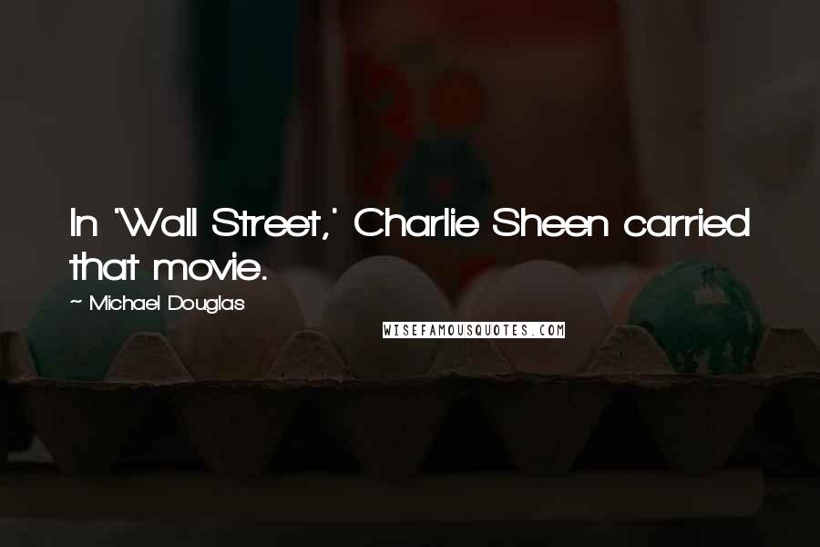 Michael Douglas Quotes: In 'Wall Street,' Charlie Sheen carried that movie.