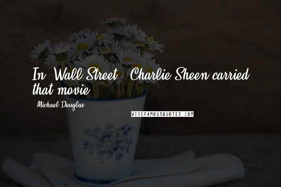 Michael Douglas Quotes: In 'Wall Street,' Charlie Sheen carried that movie.