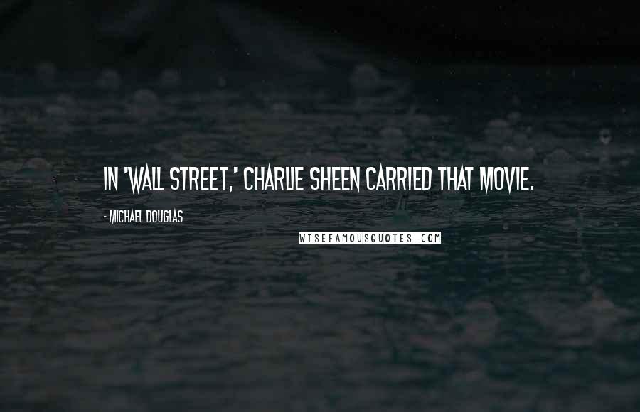 Michael Douglas Quotes: In 'Wall Street,' Charlie Sheen carried that movie.