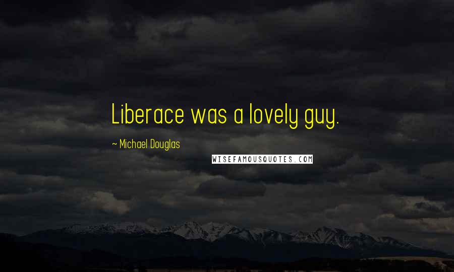 Michael Douglas Quotes: Liberace was a lovely guy.