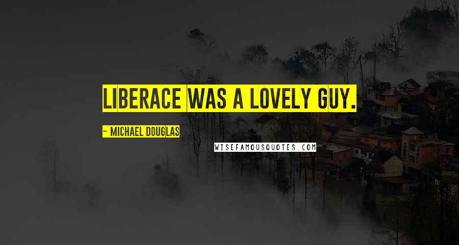 Michael Douglas Quotes: Liberace was a lovely guy.
