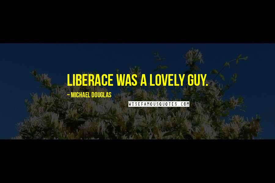 Michael Douglas Quotes: Liberace was a lovely guy.