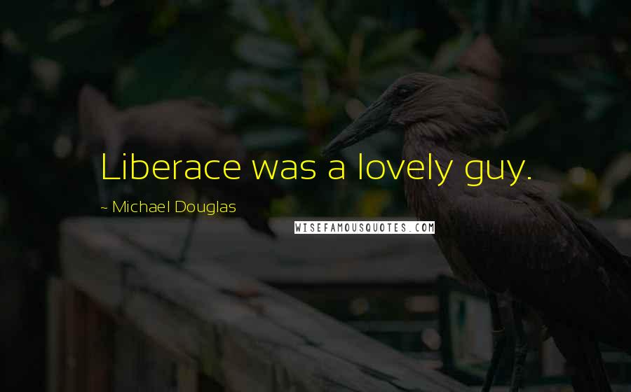 Michael Douglas Quotes: Liberace was a lovely guy.