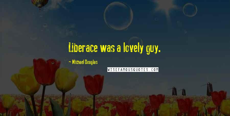 Michael Douglas Quotes: Liberace was a lovely guy.