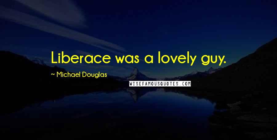 Michael Douglas Quotes: Liberace was a lovely guy.