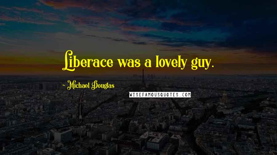 Michael Douglas Quotes: Liberace was a lovely guy.