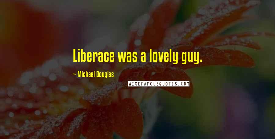 Michael Douglas Quotes: Liberace was a lovely guy.