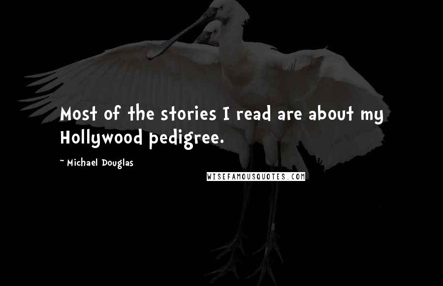 Michael Douglas Quotes: Most of the stories I read are about my Hollywood pedigree.