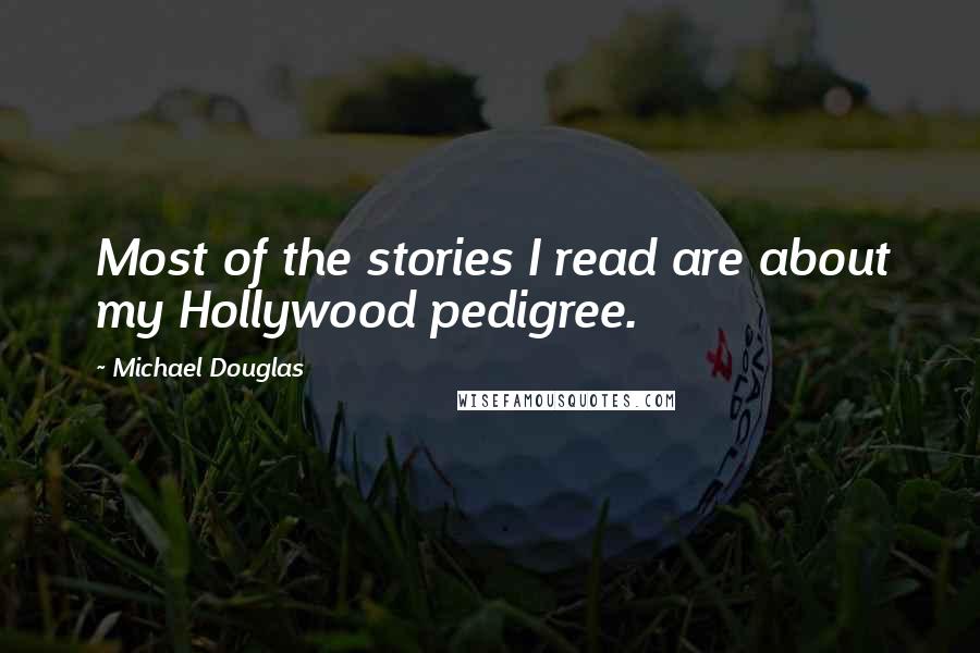 Michael Douglas Quotes: Most of the stories I read are about my Hollywood pedigree.