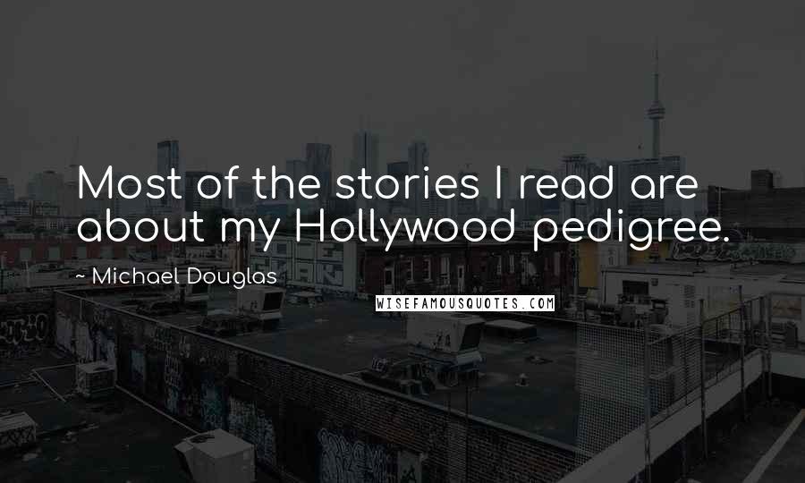 Michael Douglas Quotes: Most of the stories I read are about my Hollywood pedigree.