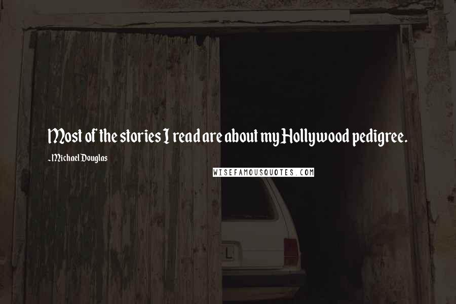 Michael Douglas Quotes: Most of the stories I read are about my Hollywood pedigree.