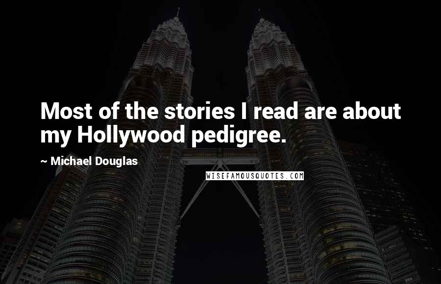 Michael Douglas Quotes: Most of the stories I read are about my Hollywood pedigree.