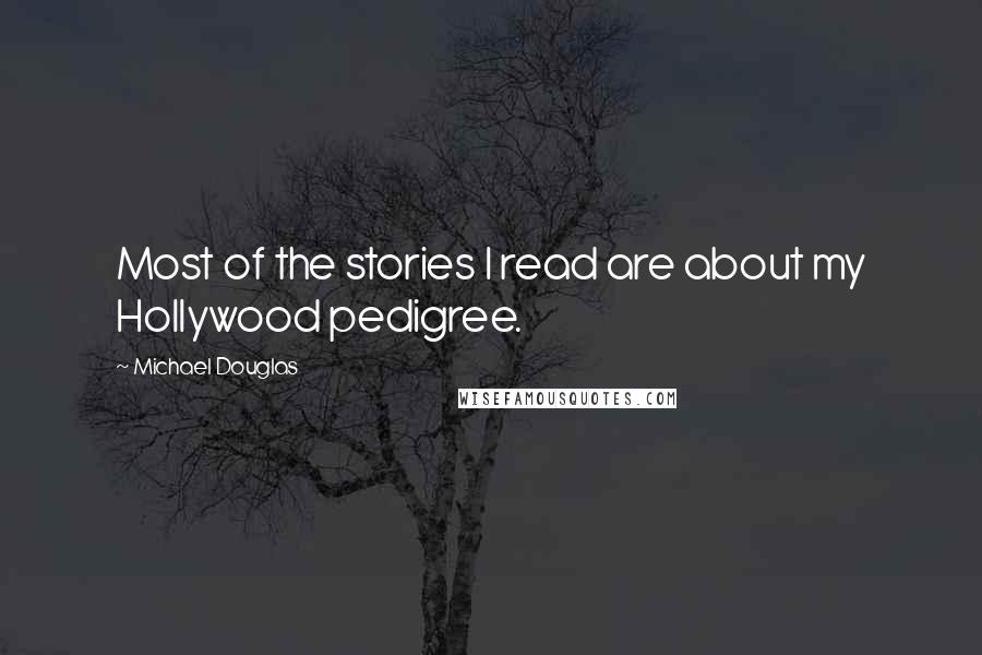 Michael Douglas Quotes: Most of the stories I read are about my Hollywood pedigree.