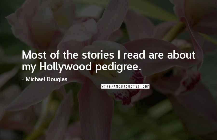 Michael Douglas Quotes: Most of the stories I read are about my Hollywood pedigree.