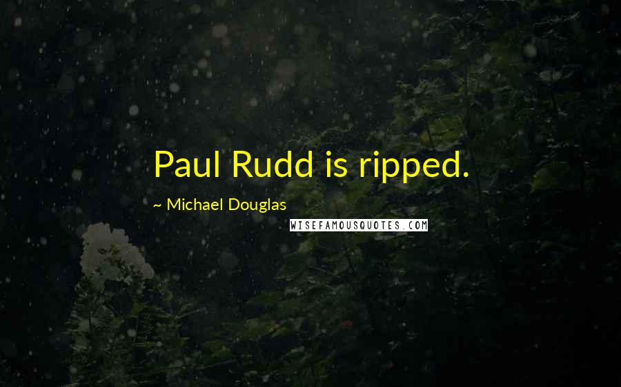 Michael Douglas Quotes: Paul Rudd is ripped.