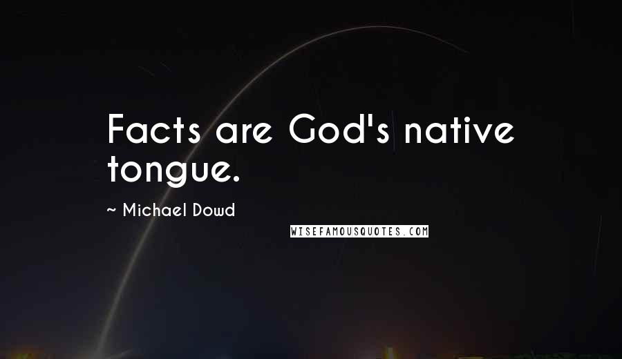 Michael Dowd Quotes: Facts are God's native tongue.