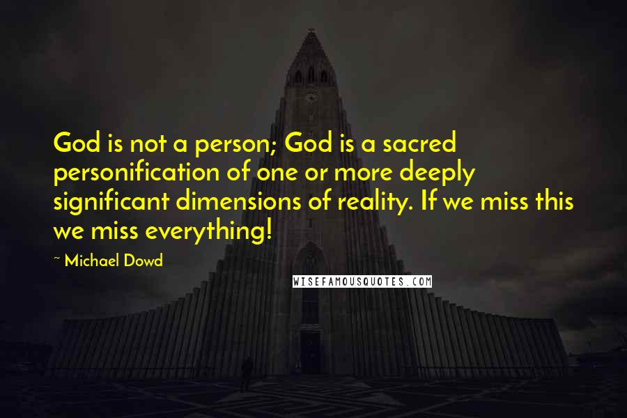 Michael Dowd Quotes: God is not a person; God is a sacred personification of one or more deeply significant dimensions of reality. If we miss this we miss everything!