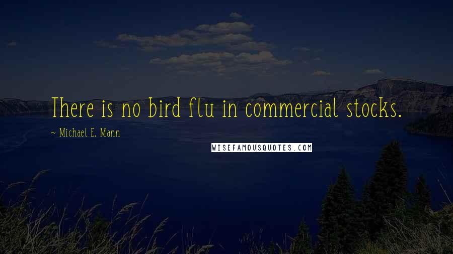 Michael E. Mann Quotes: There is no bird flu in commercial stocks.