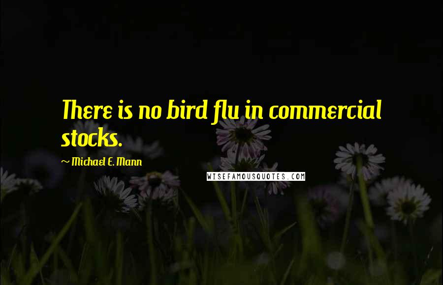 Michael E. Mann Quotes: There is no bird flu in commercial stocks.