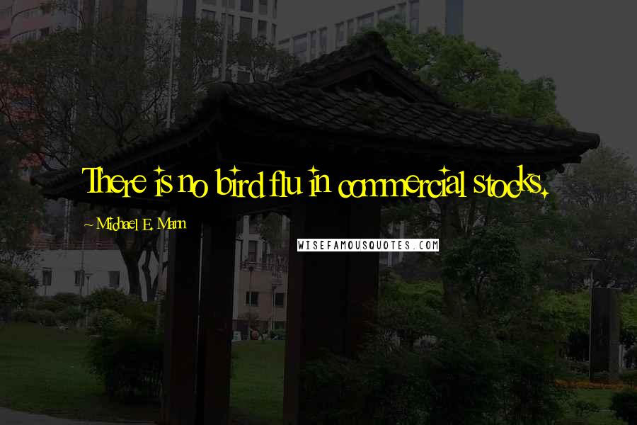 Michael E. Mann Quotes: There is no bird flu in commercial stocks.
