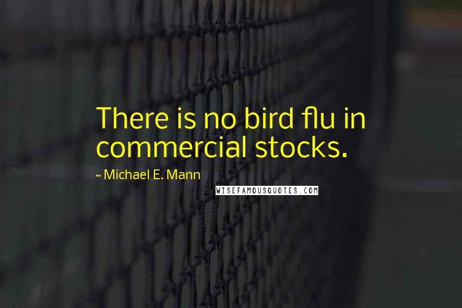Michael E. Mann Quotes: There is no bird flu in commercial stocks.