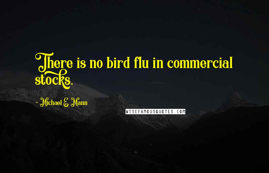 Michael E. Mann Quotes: There is no bird flu in commercial stocks.