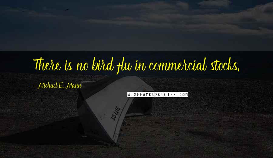 Michael E. Mann Quotes: There is no bird flu in commercial stocks.