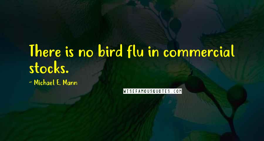 Michael E. Mann Quotes: There is no bird flu in commercial stocks.
