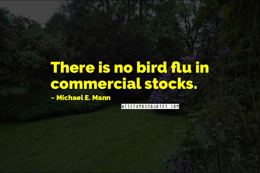 Michael E. Mann Quotes: There is no bird flu in commercial stocks.