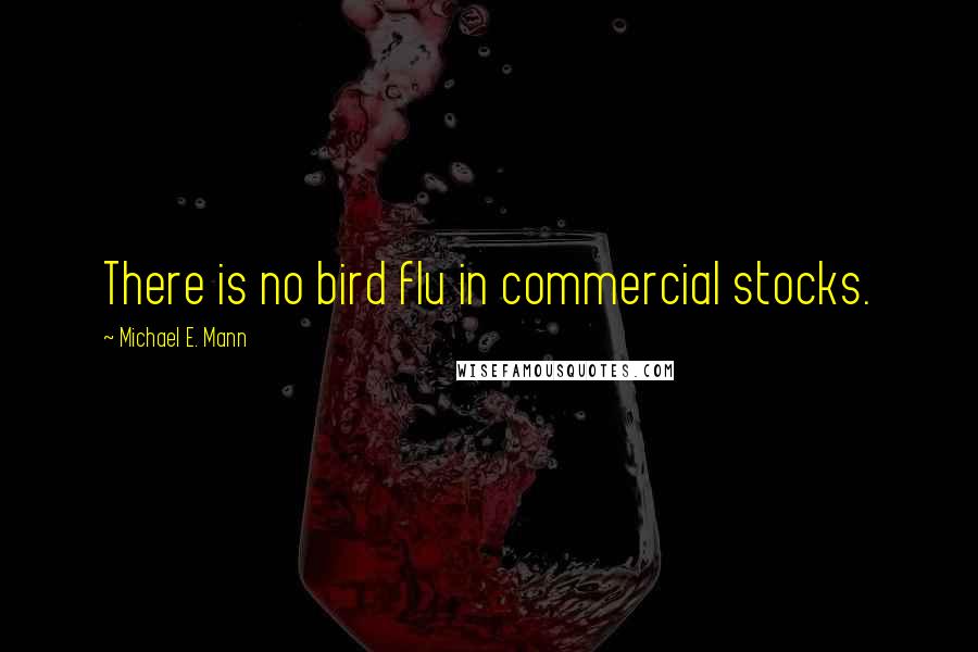 Michael E. Mann Quotes: There is no bird flu in commercial stocks.