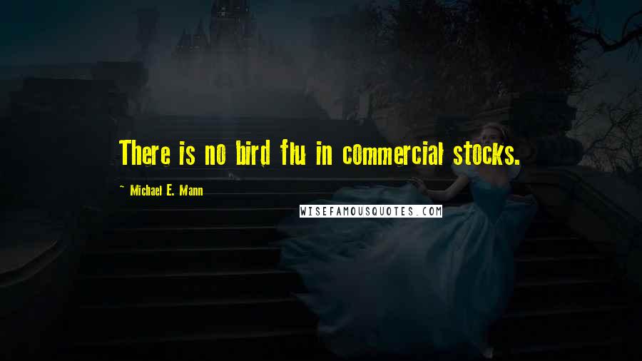 Michael E. Mann Quotes: There is no bird flu in commercial stocks.