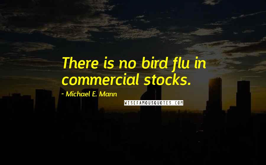 Michael E. Mann Quotes: There is no bird flu in commercial stocks.