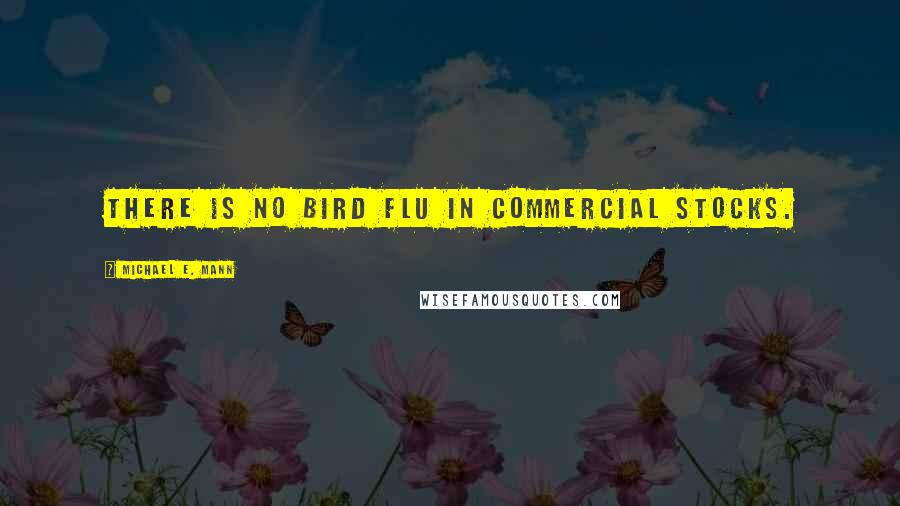 Michael E. Mann Quotes: There is no bird flu in commercial stocks.