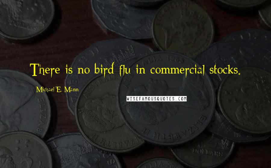 Michael E. Mann Quotes: There is no bird flu in commercial stocks.