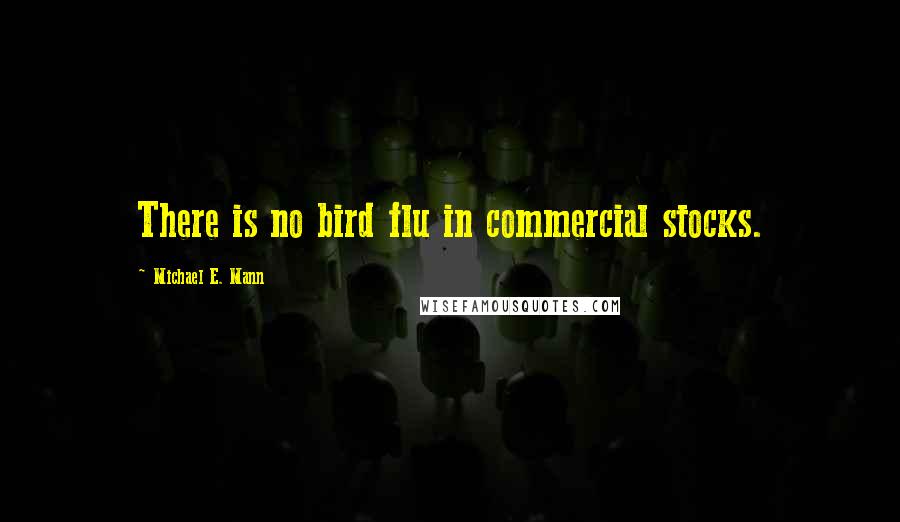 Michael E. Mann Quotes: There is no bird flu in commercial stocks.