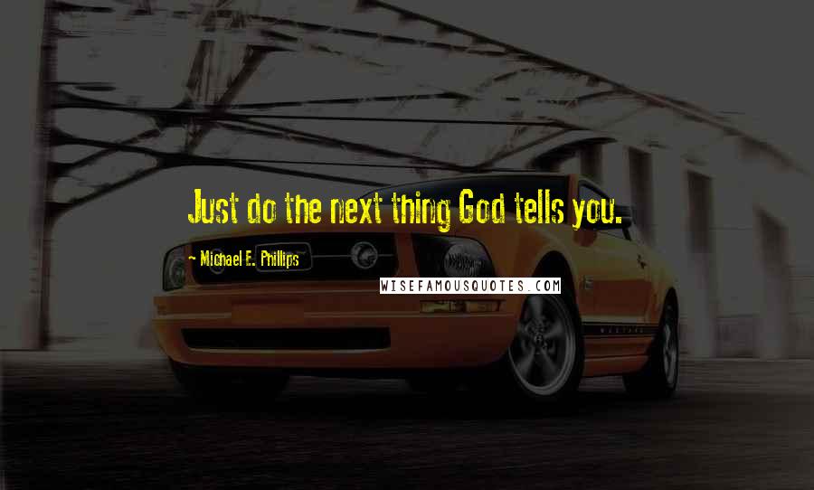 Michael E. Phillips Quotes: Just do the next thing God tells you.