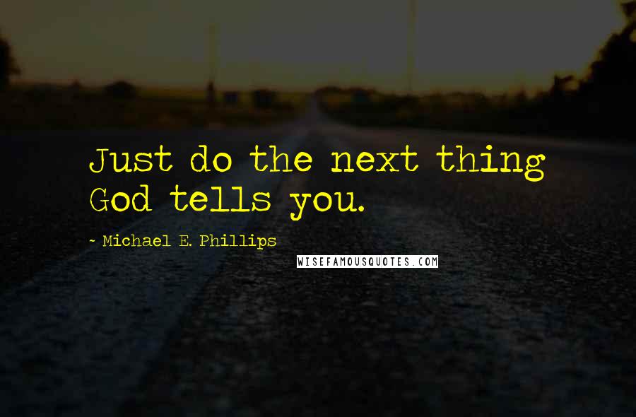 Michael E. Phillips Quotes: Just do the next thing God tells you.