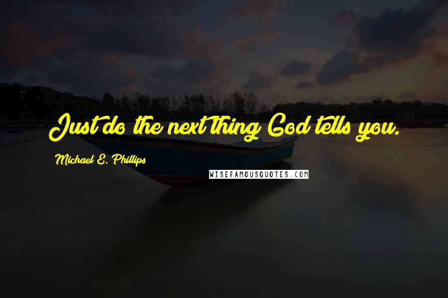 Michael E. Phillips Quotes: Just do the next thing God tells you.