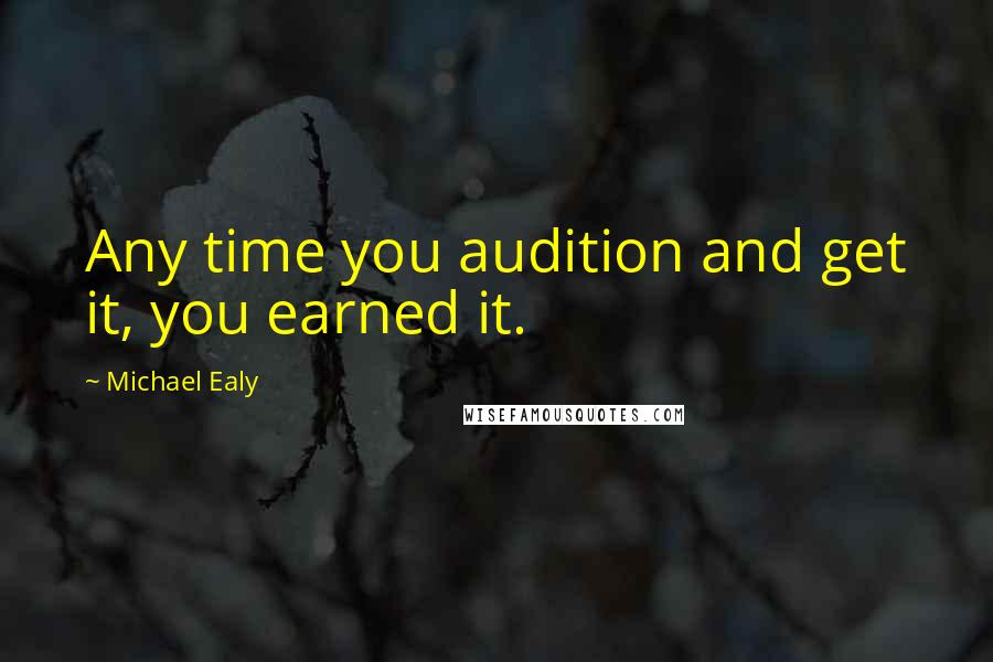 Michael Ealy Quotes: Any time you audition and get it, you earned it.