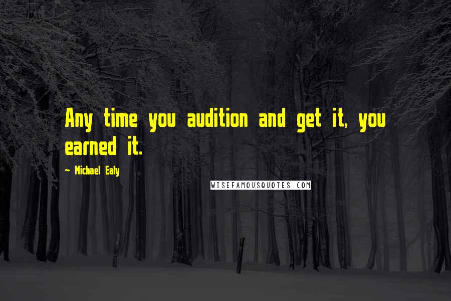 Michael Ealy Quotes: Any time you audition and get it, you earned it.