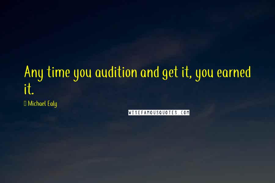 Michael Ealy Quotes: Any time you audition and get it, you earned it.