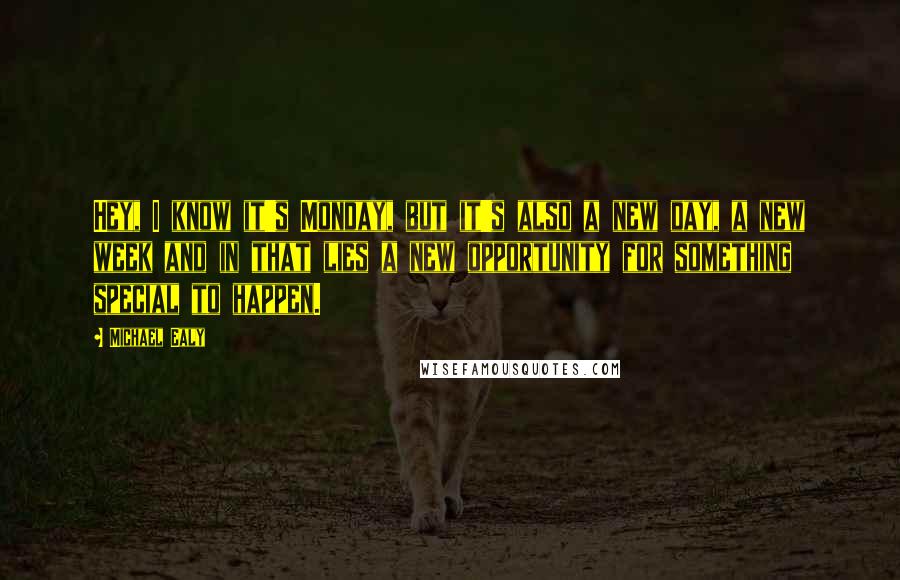 Michael Ealy Quotes: Hey, I know it's Monday, but it's also a new day, a new week and in that lies a new opportunity for something special to happen.