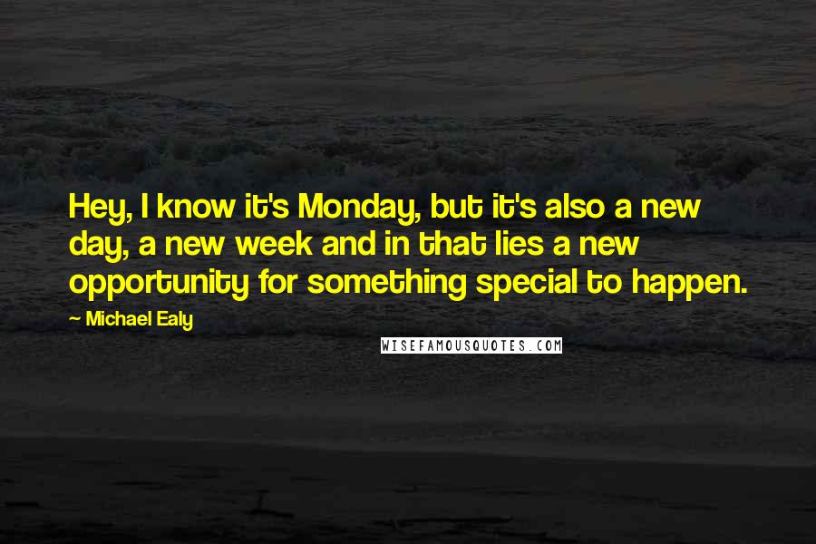 Michael Ealy Quotes: Hey, I know it's Monday, but it's also a new day, a new week and in that lies a new opportunity for something special to happen.