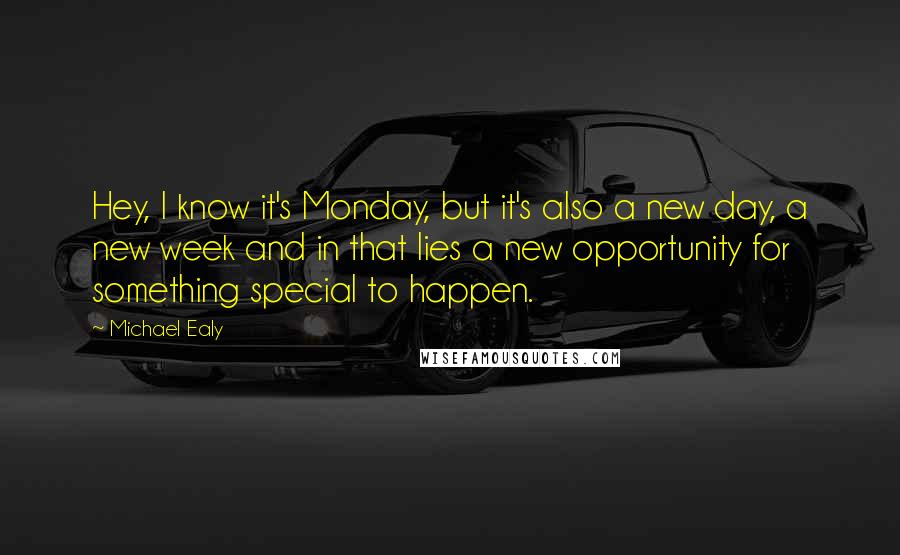 Michael Ealy Quotes: Hey, I know it's Monday, but it's also a new day, a new week and in that lies a new opportunity for something special to happen.