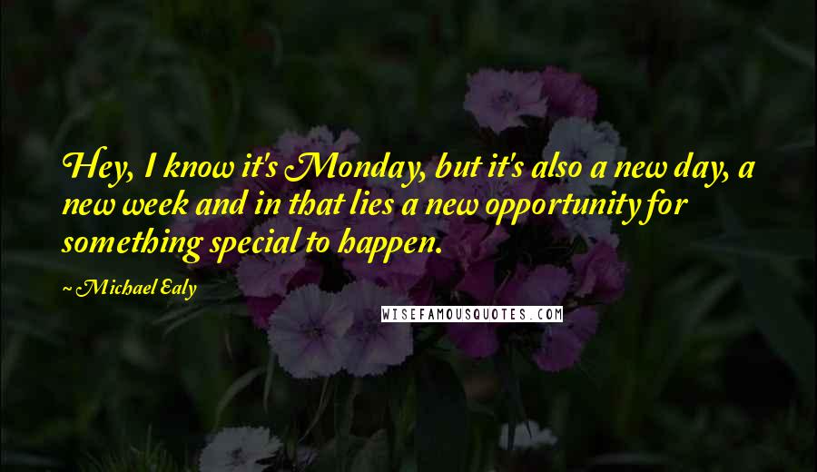 Michael Ealy Quotes: Hey, I know it's Monday, but it's also a new day, a new week and in that lies a new opportunity for something special to happen.