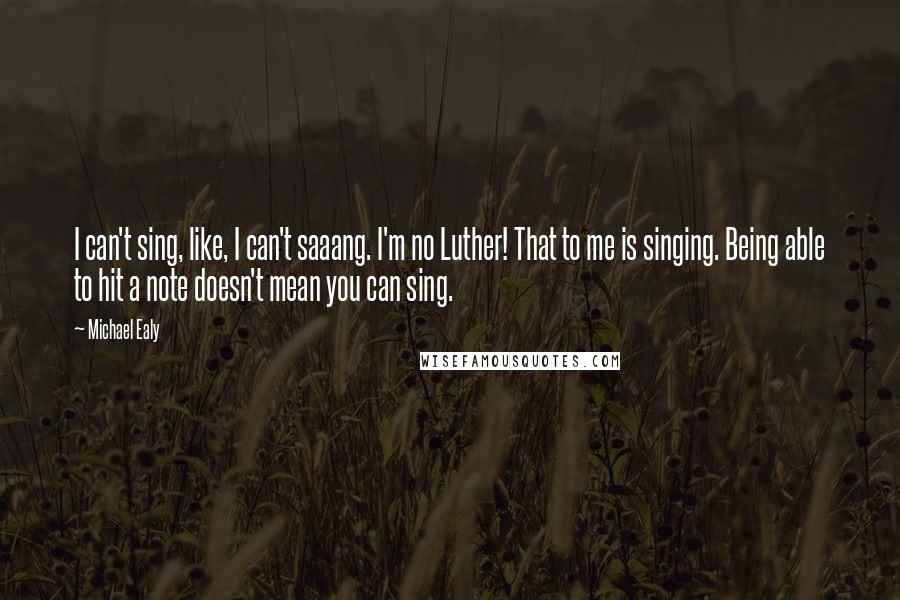 Michael Ealy Quotes: I can't sing, like, I can't saaang. I'm no Luther! That to me is singing. Being able to hit a note doesn't mean you can sing.