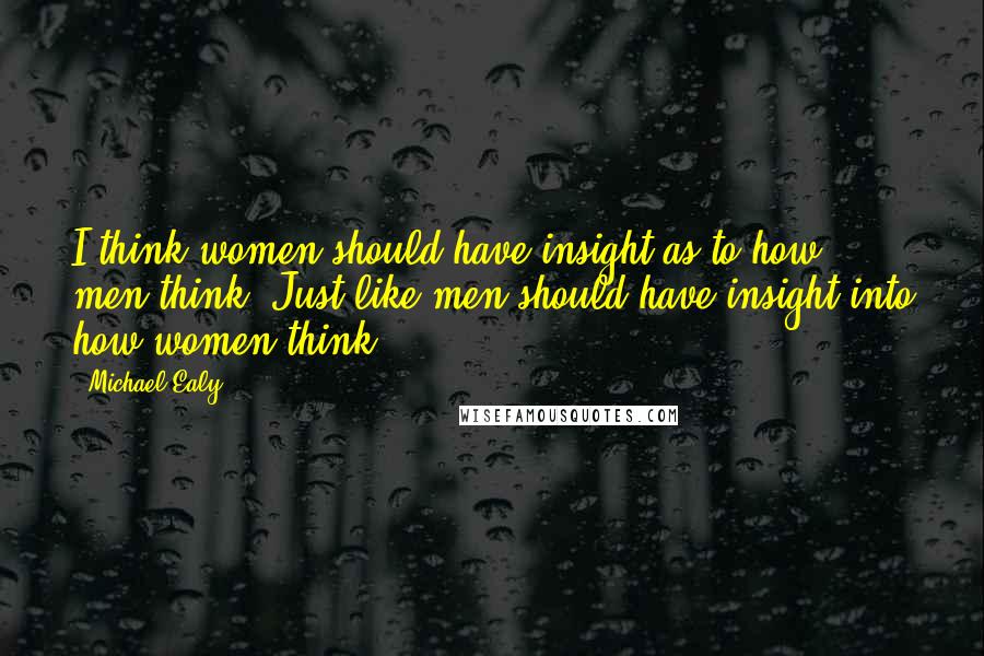 Michael Ealy Quotes: I think women should have insight as to how men think. Just like men should have insight into how women think.