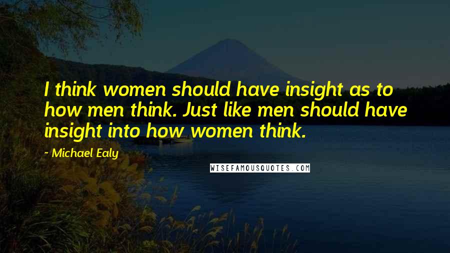 Michael Ealy Quotes: I think women should have insight as to how men think. Just like men should have insight into how women think.