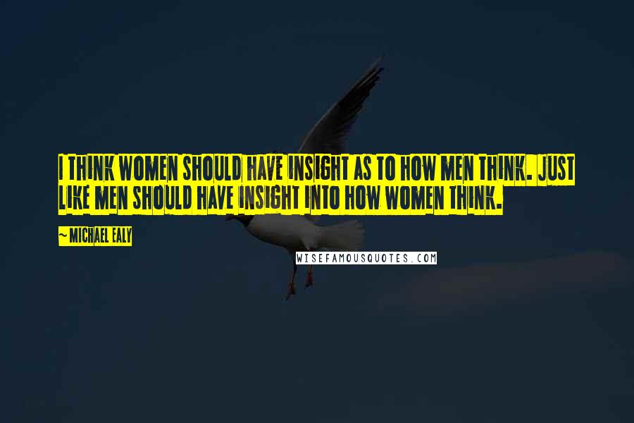 Michael Ealy Quotes: I think women should have insight as to how men think. Just like men should have insight into how women think.