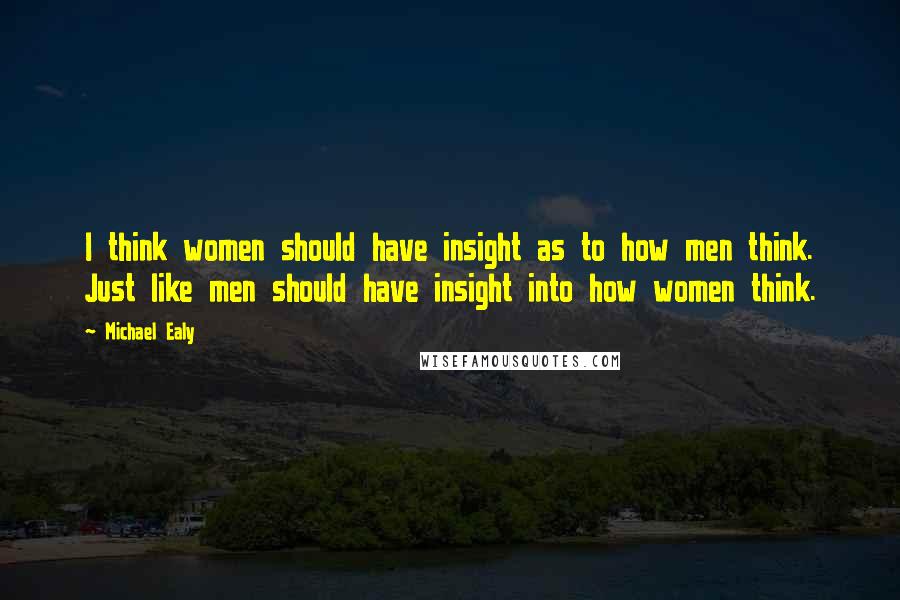 Michael Ealy Quotes: I think women should have insight as to how men think. Just like men should have insight into how women think.